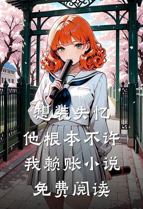 想装失忆，他根本不许我赖账小说免费阅读