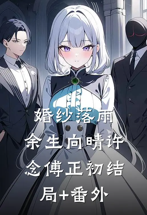 婚纱落雨，余生向晴许念傅正初结局+番外