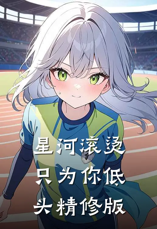 星河滚烫，只为你低头精修版