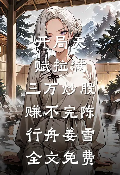 开局天赋拉满，三万炒股赚不完陈行舟姜雪全文免费