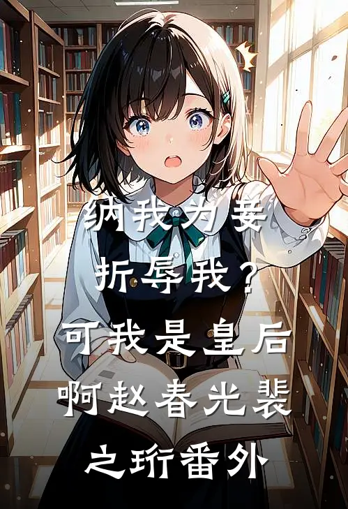 纳我为妾折辱我？可我是皇后啊赵春光裴之珩番外