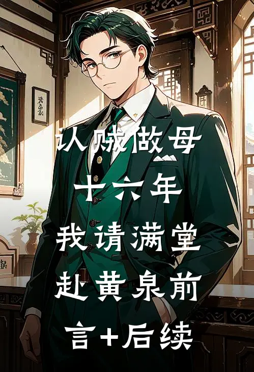 认贼做母十六年，我请满堂赴黄泉前言+后续