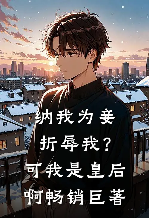 纳我为妾折辱我？可我是皇后啊畅销巨著