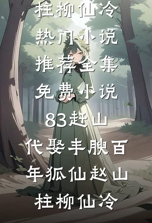 83赶山：代娶丰腴百年狐仙(赵山柱柳仙冷)热门小说推荐_全集免费小说83赶山：代娶丰腴百年狐仙(赵山柱柳仙冷)