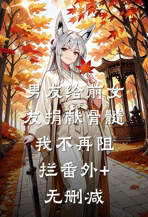 男友给前女友捐献骨髓，我不再阻拦番外+无删减