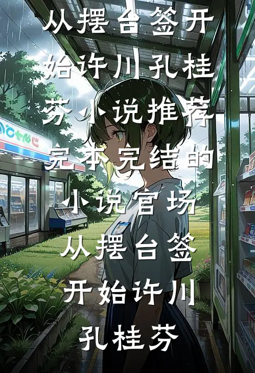 官场：从摆台签开始(许川孔桂芬)小说推荐完本_完结的小说官场：从摆台签开始许川孔桂芬