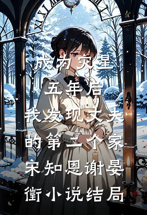 成为灾星五年后，我发现丈夫的第二个家宋知恩谢晏徵小说结局