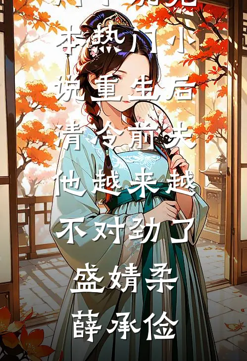 重生后清冷前夫他越来越不对劲了盛婧柔薛承俭网络热门小说_完本热门小说重生后清冷前夫他越来越不对劲了(盛婧柔薛承俭)