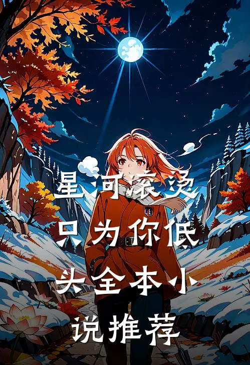 星河滚烫，只为你低头全本小说推荐