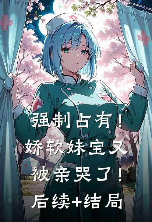强制占有！娇软妹宝又被亲哭了！后续+结局