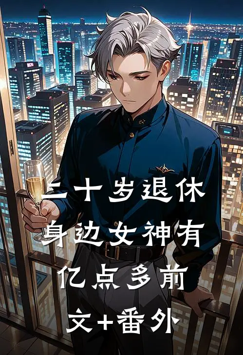 二十岁退休，身边女神有亿点多前文+番外