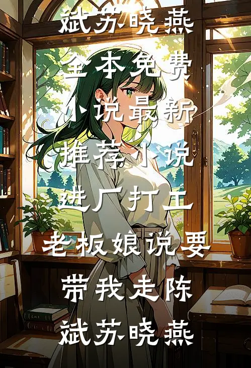 进厂打工，老板娘说要带我走陈斌苏晓燕全本免费小说_最新推荐小说进厂打工，老板娘说要带我走陈斌苏晓燕