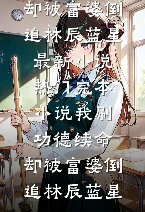 我刷功德续命，却被富婆倒追(林辰蓝星)最新小说_热门完本小说我刷功德续命，却被富婆倒追林辰蓝星