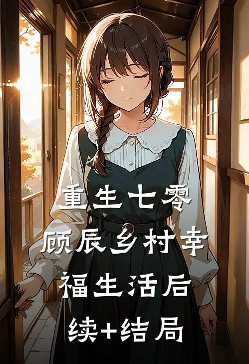 重生七零，顾辰乡村幸福生活后续+结局