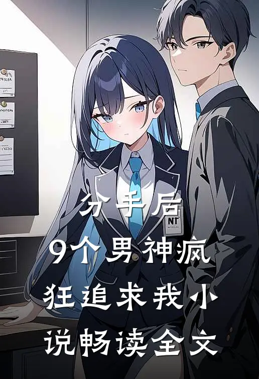 分手后,9个男神疯狂追求我小说畅读全文