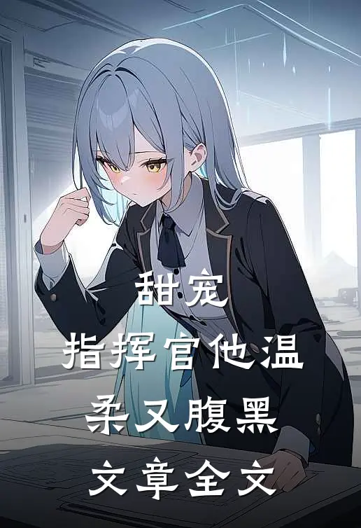甜宠指挥官他温柔又腹黑文章全文