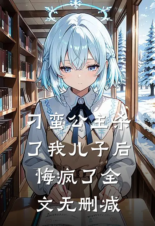 刁蛮公主杀了我儿子后悔疯了全文无删减