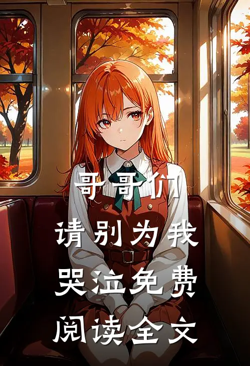 哥哥们,请别为我哭泣免费阅读全文无弹窗