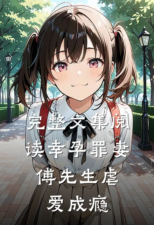 完整文集阅读幸孕罪妻傅先生虐爱成瘾