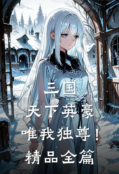三国天下英豪,唯我独尊!精品全篇