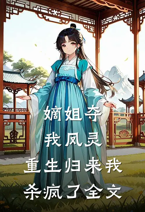 嫡姐夺我凤灵,重生归来我杀疯了全文免费阅读
