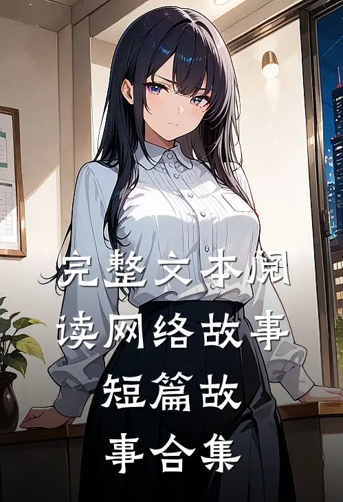 完整文本阅读网络故事,短篇故事合集怎么写