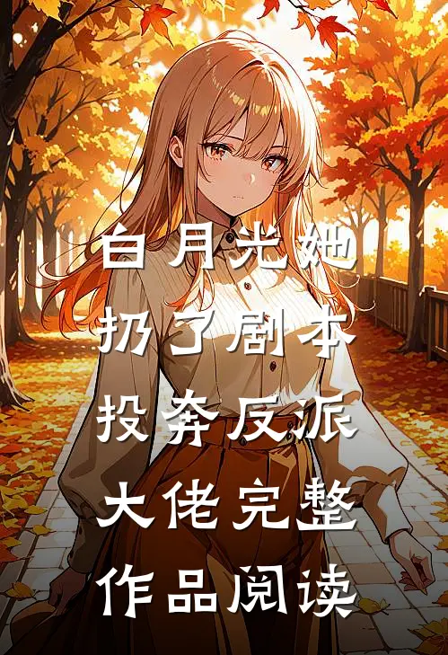 白月光她扔了剧本，投奔反派大佬完整作品阅读