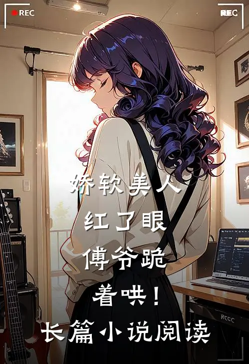 娇软美人红了眼,傅爷跪着哄!长篇阅读免费