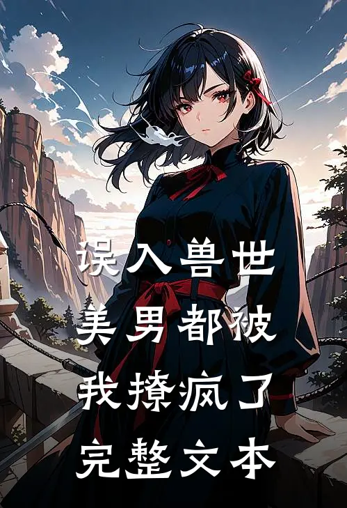误入兽世美男都被我撩疯了完整文本阅读