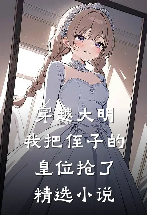 穿越大明,我把侄子的皇位抢了精选