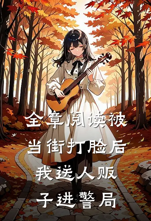 全章阅读被当街打脸后,我送人贩子进警局的