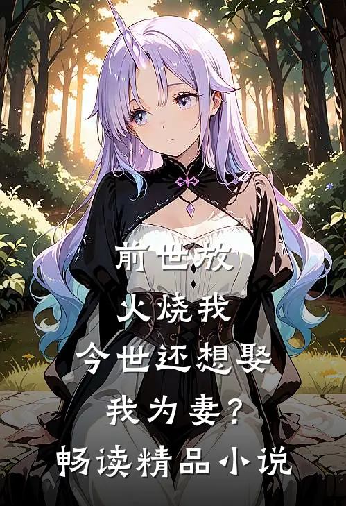 前世放火烧我,今世还想娶我为妻?畅读精品在线阅读