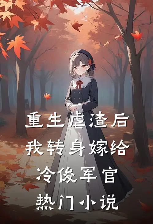 重生虐渣后,我转身嫁给冷俊军官热门免费阅读