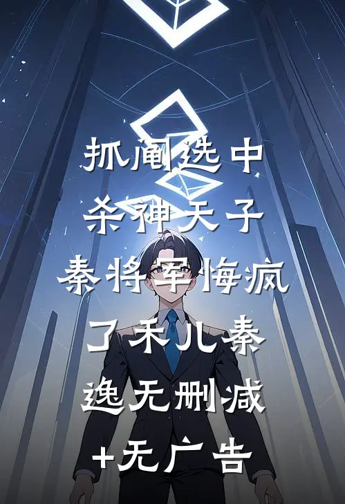 抓阄选中杀神天子，秦将军悔疯了禾儿秦逸无删减+无广告