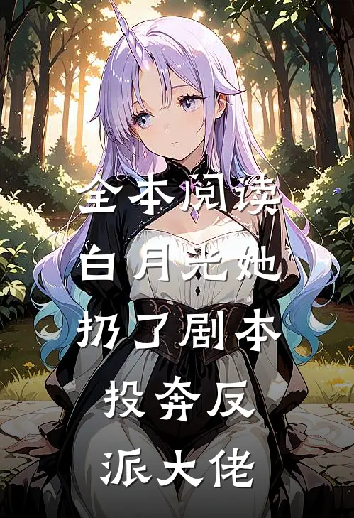 全本阅读白月光她扔了剧本，投奔反派大佬