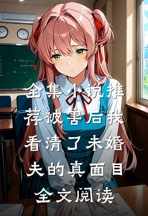 全集小说推荐被害后我看清了未婚夫的真面目全文阅读