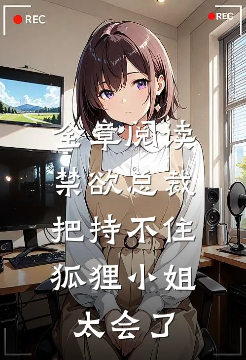 全章阅读禁欲总裁把持不住，狐狸小姐太会了