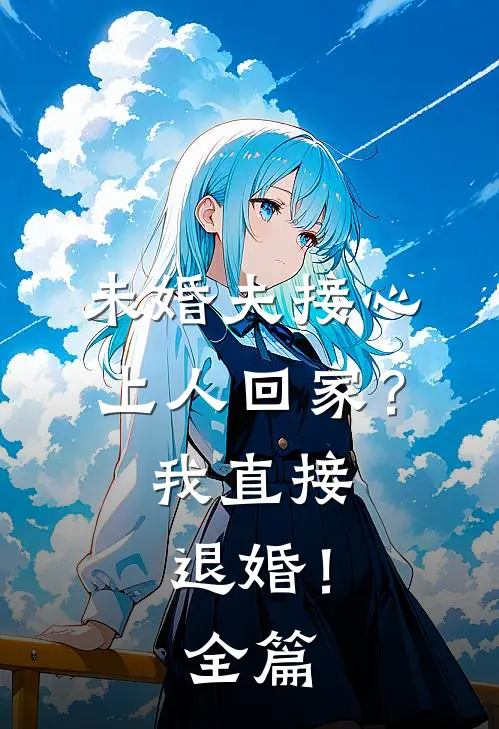 未婚夫接心上人回家?我直接退婚!全篇