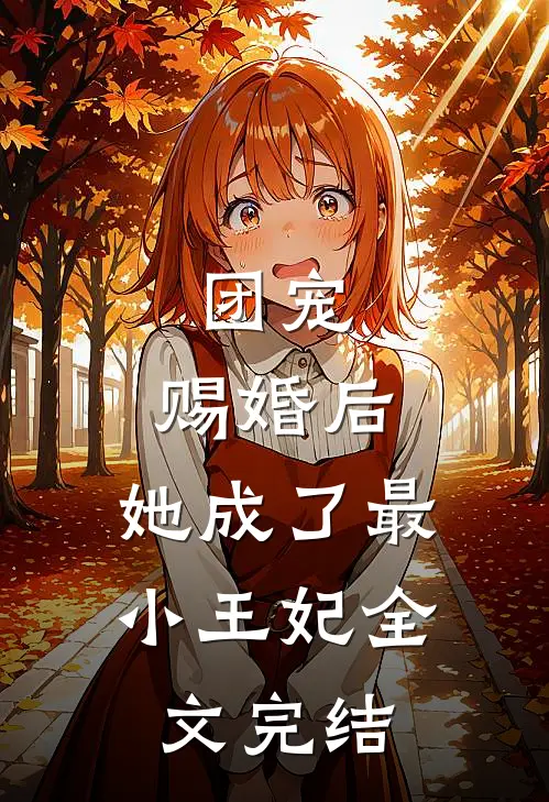 团宠赐婚后,她成了最小王妃全文完结
