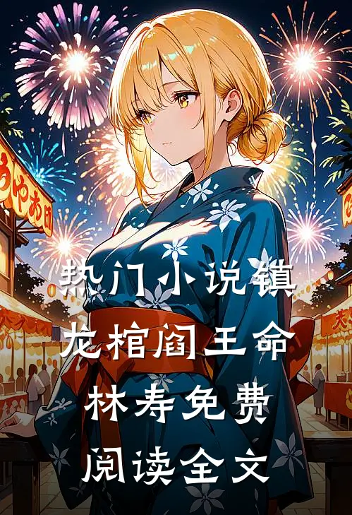 热门小说镇龙棺阎王命林寿免费阅读全文