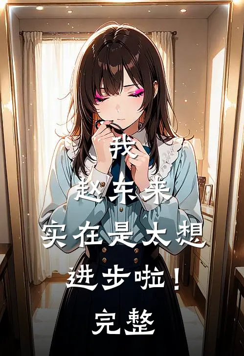 我，赵东来，实在是太想进步啦！完整