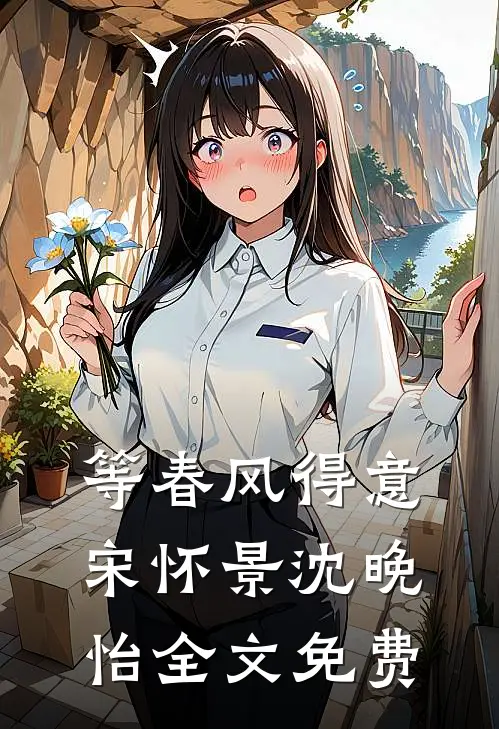 等春风得意宋怀景沈晚怡全文免费