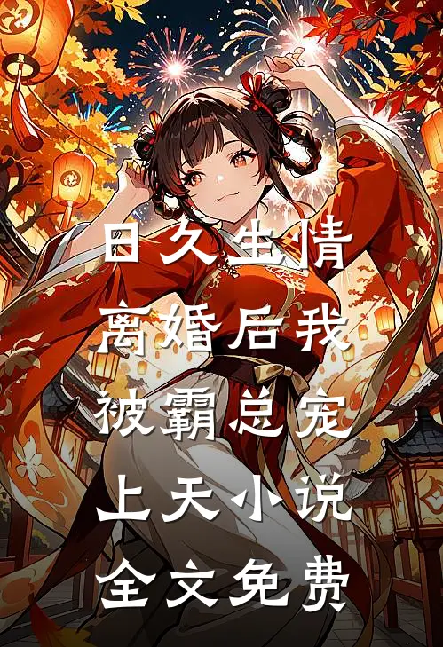 日久生情离婚后我被霸总宠上天全文免费阅读