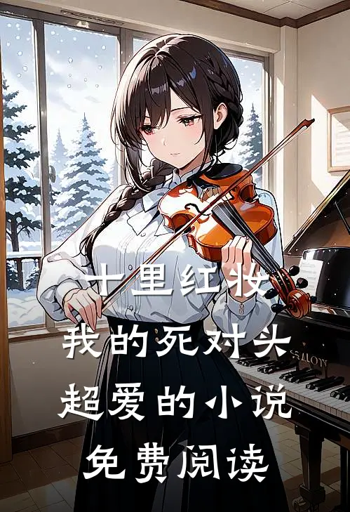 十里红妆，我的死对头超爱的小说免费阅读