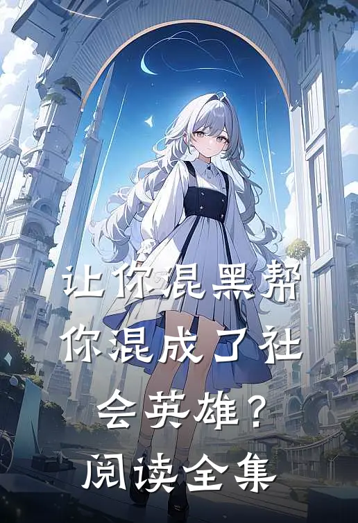 让你混黑帮,你混成了社会英雄?阅读全集免费