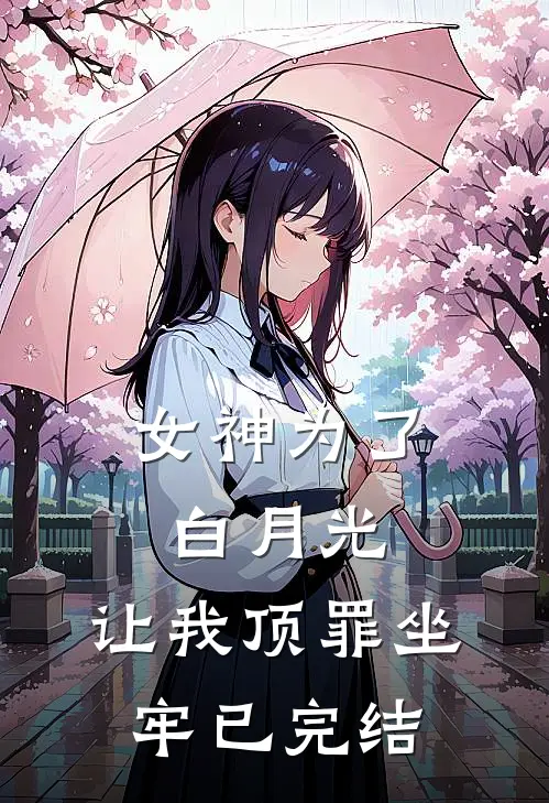 女神为了白月光,让我顶罪坐牢已完结