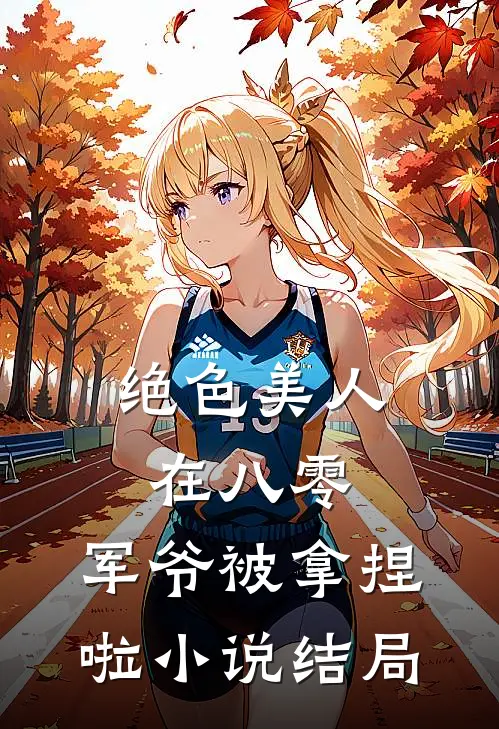 绝色美人在八零,军爷被拿捏啦结局如何