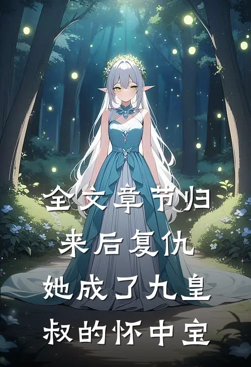 全文章节归来后复仇,她成了九皇叔的怀中宝宝
