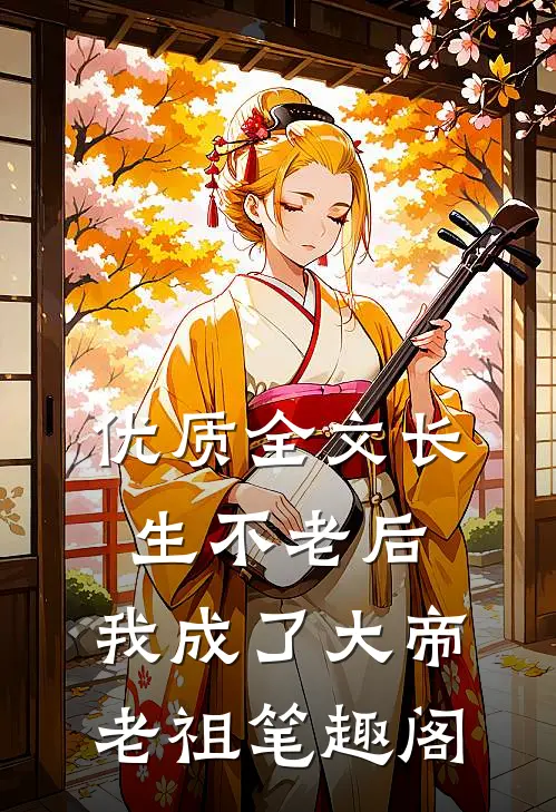 优质全文长生不老后,我成了大帝老祖 笔趣阁