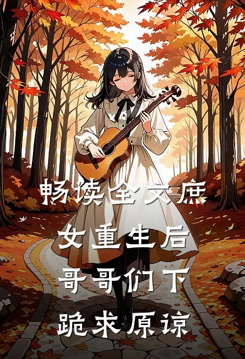 畅读全文庶女重生后,哥哥们下跪求原谅